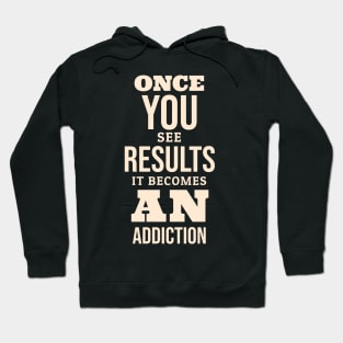 ONCE YOU SEE THE RESULTS IT BECOMES AN ADDICTION Hoodie